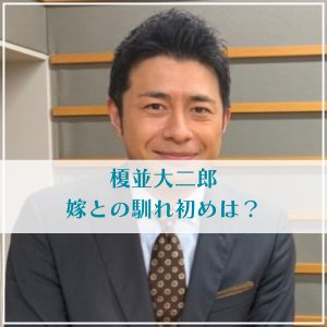 榎並大二郎 嫁との馴れ初めは？美人妻と10年愛で夫婦になるまで！
