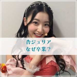 杏ジュリア 本当の卒業理由は？今後の活動についても深掘り！